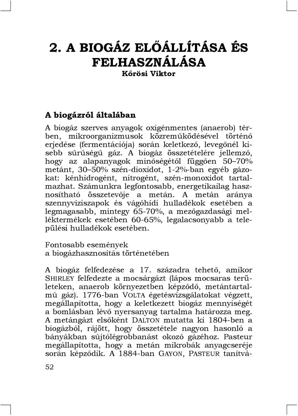 A biogáz összetételére jellemző, hogy az alapanyagok minőségétől függően 50 70% metánt, 30 50% szén-dioxidot, 1-2%-ban egyéb gázokat: kénhidrogént, nitrogént, szén-monoxidot tartalmazhat.