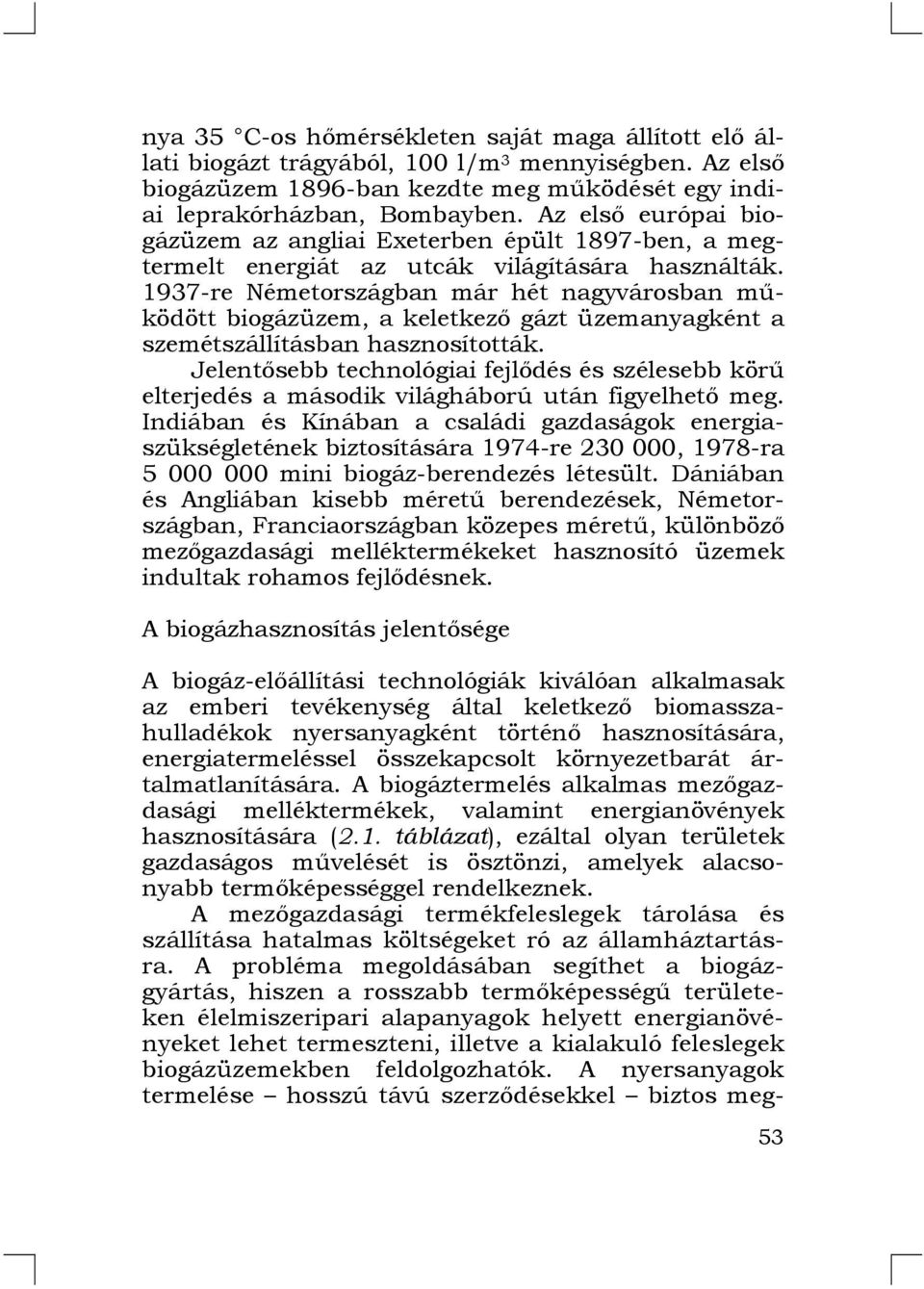 1937-re Németországban már hét nagyvárosban működött biogázüzem, a keletkező gázt üzemanyagként a szemétszállításban hasznosították.