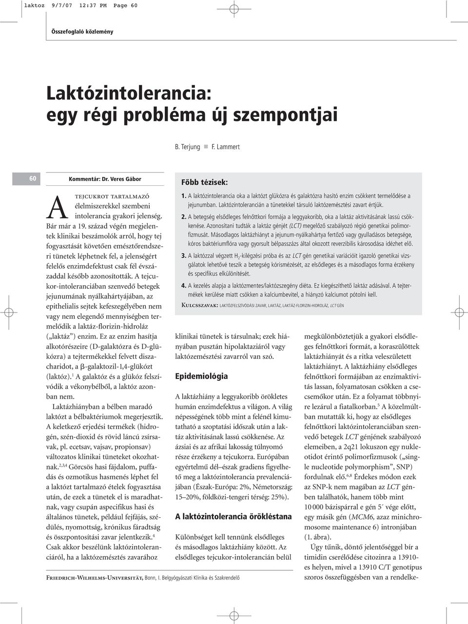 század végén megjelentek klinikai beszámolók arról, hogy tej fogyasztását követôen emésztôrendszeri tünetek léphetnek fel, a jelenségért felelôs enzimdefektust csak fél évszázaddal késôbb