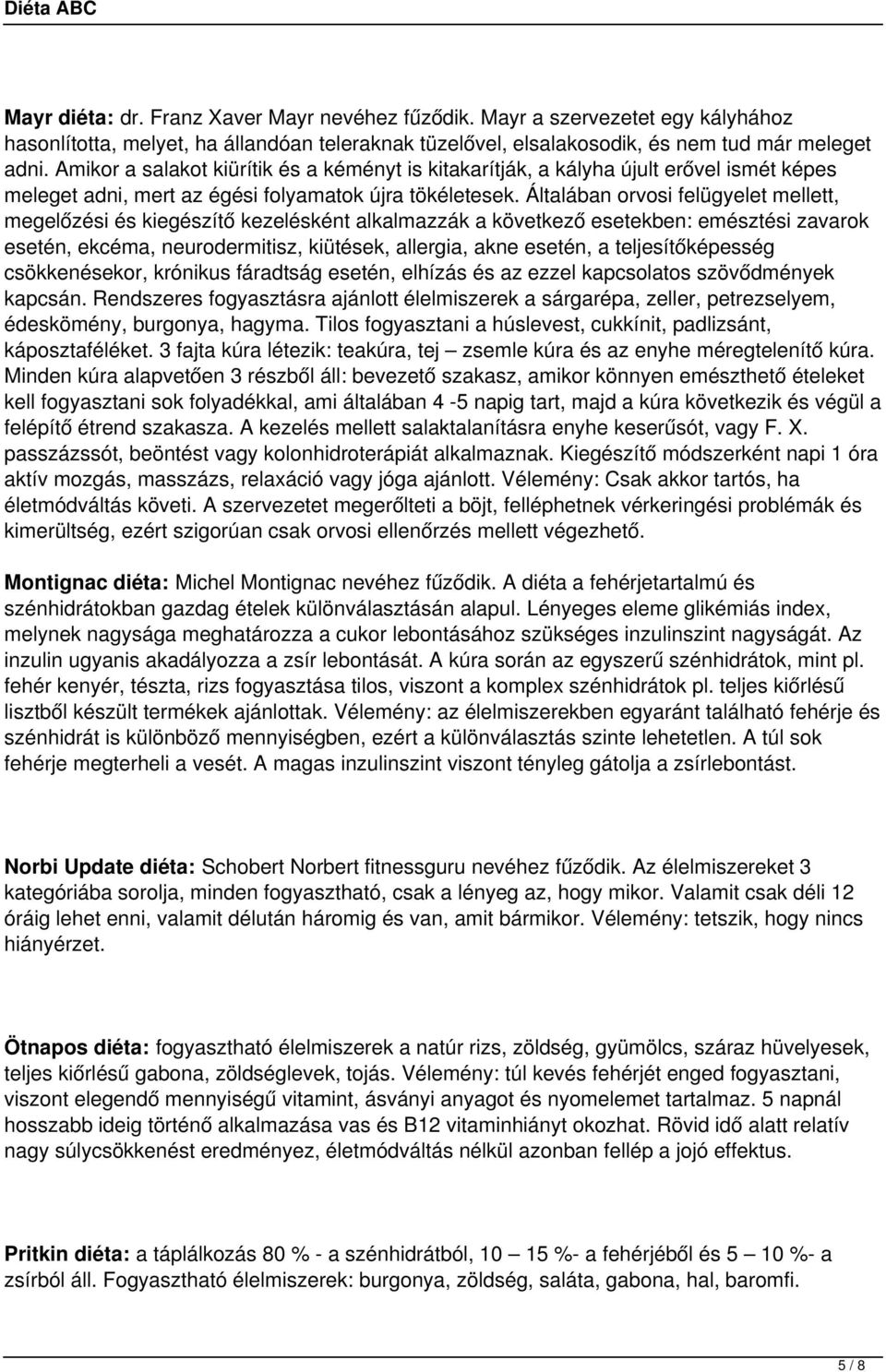 Általában orvosi felügyelet mellett, megelőzési és kiegészítő kezelésként alkalmazzák a következő esetekben: emésztési zavarok esetén, ekcéma, neurodermitisz, kiütések, allergia, akne esetén, a