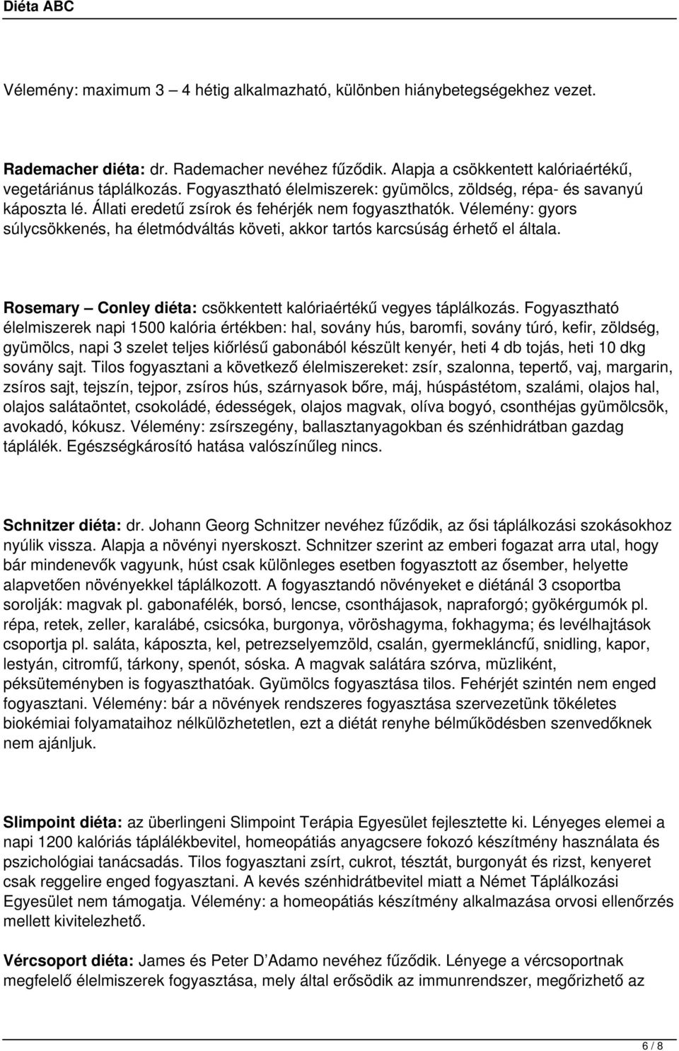 Vélemény: gyors súlycsökkenés, ha életmódváltás követi, akkor tartós karcsúság érhető el általa. Rosemary Conley diéta: csökkentett kalóriaértékű vegyes táplálkozás.