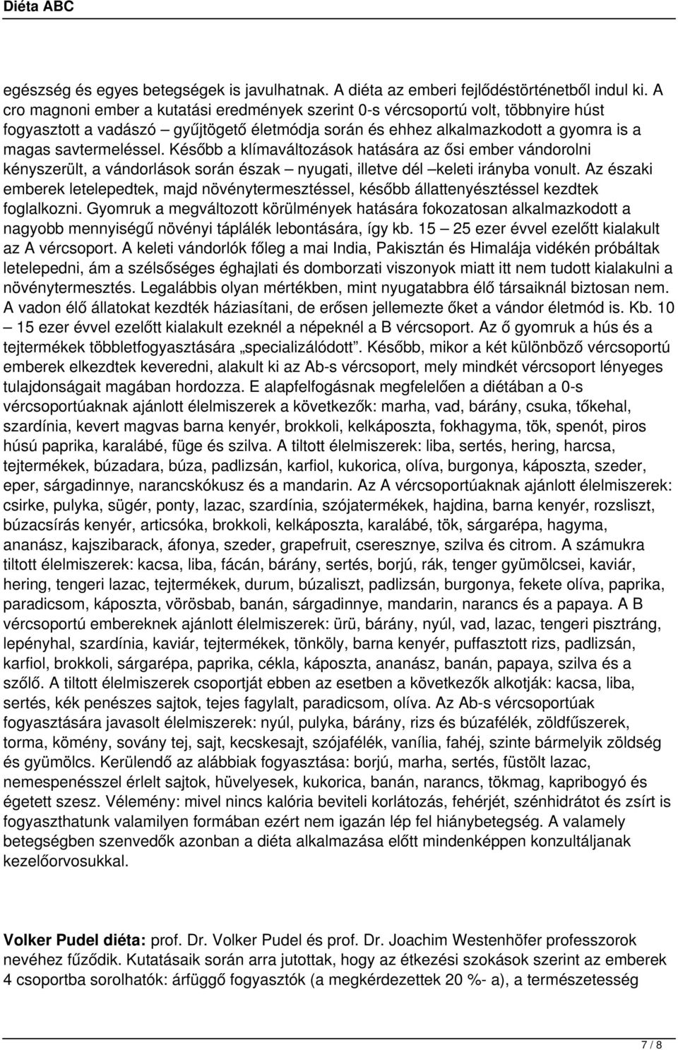 Később a klímaváltozások hatására az ősi ember vándorolni kényszerült, a vándorlások során észak nyugati, illetve dél keleti irányba vonult.