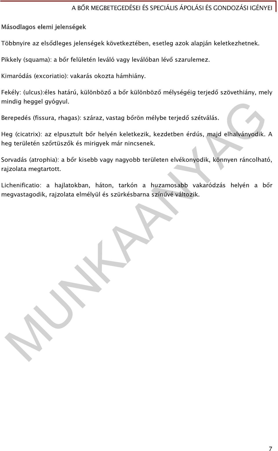 Berepedés (fissura, rhagas): száraz, vastag bőrön mélybe terjedő szétválás. Heg (cicatrix): az elpusztult bőr helyén keletkezik, kezdetben érdús, majd elhalványodik.