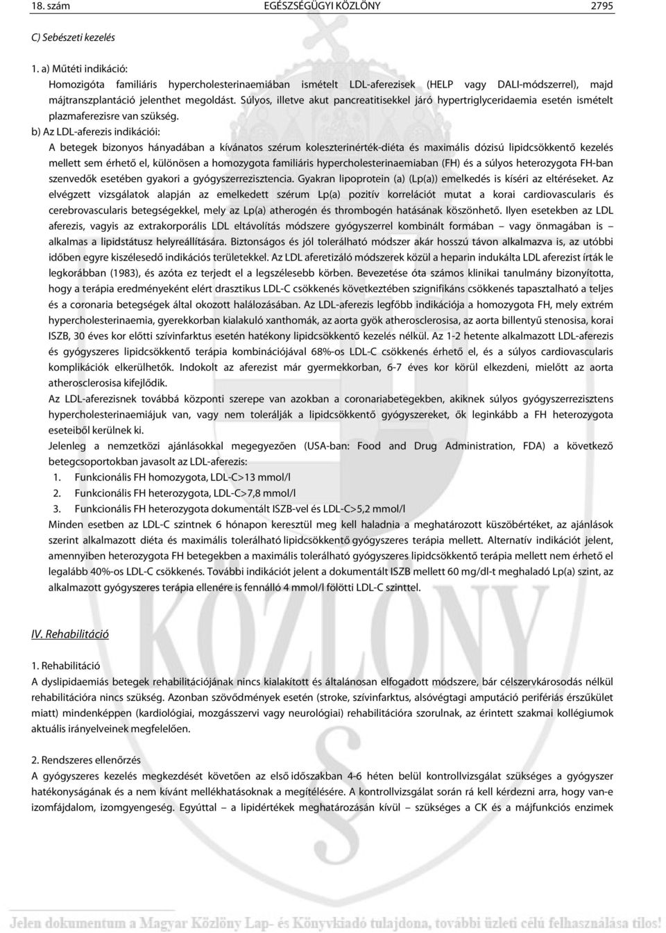 Súlyos, illetve akut pancreatitisekkel járó hypertriglyceridaemia esetén ismételt plazmaferezisre van szükség.