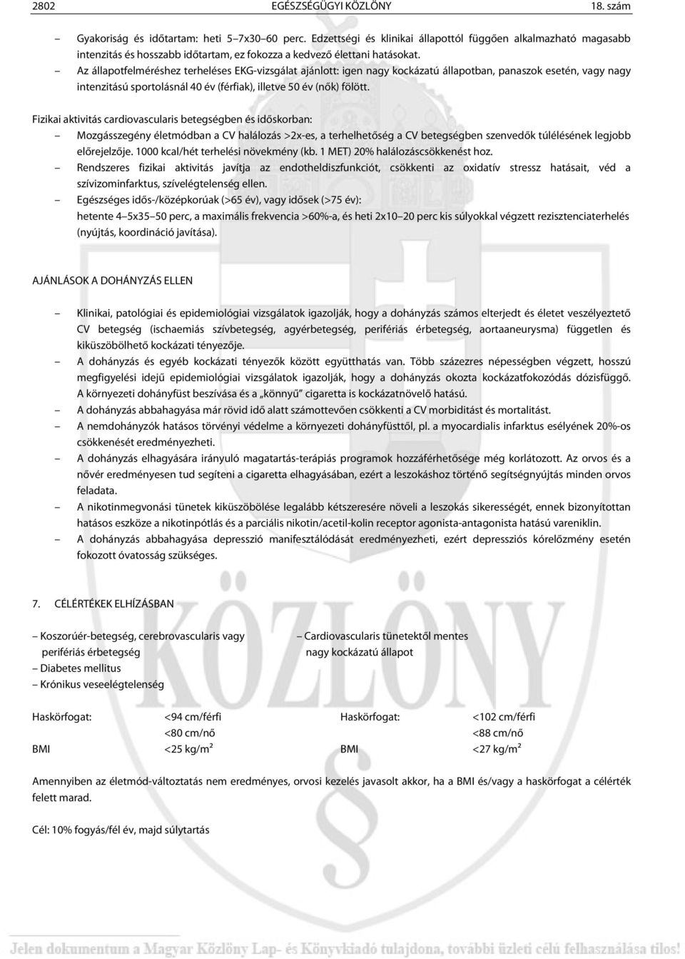 Az állapotfelméréshez terheléses EKG-vizsgálat ajánlott: igen nagy kockázatú állapotban, panaszok esetén, vagy nagy intenzitású sportolásnál 40 év (férfiak), illetve 50 év (nők) fölött.