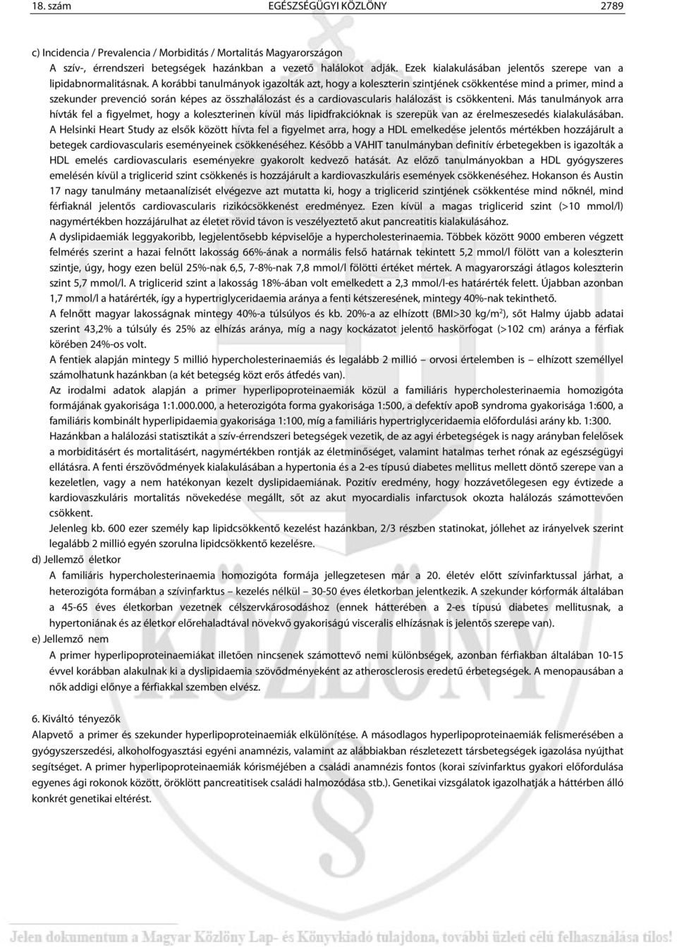 A korábbi tanulmányok igazolták azt, hogy a koleszterin szintjének csökkentése mind a primer, mind a szekunder prevenció során képes az összhalálozást és a cardiovascularis halálozást is csökkenteni.