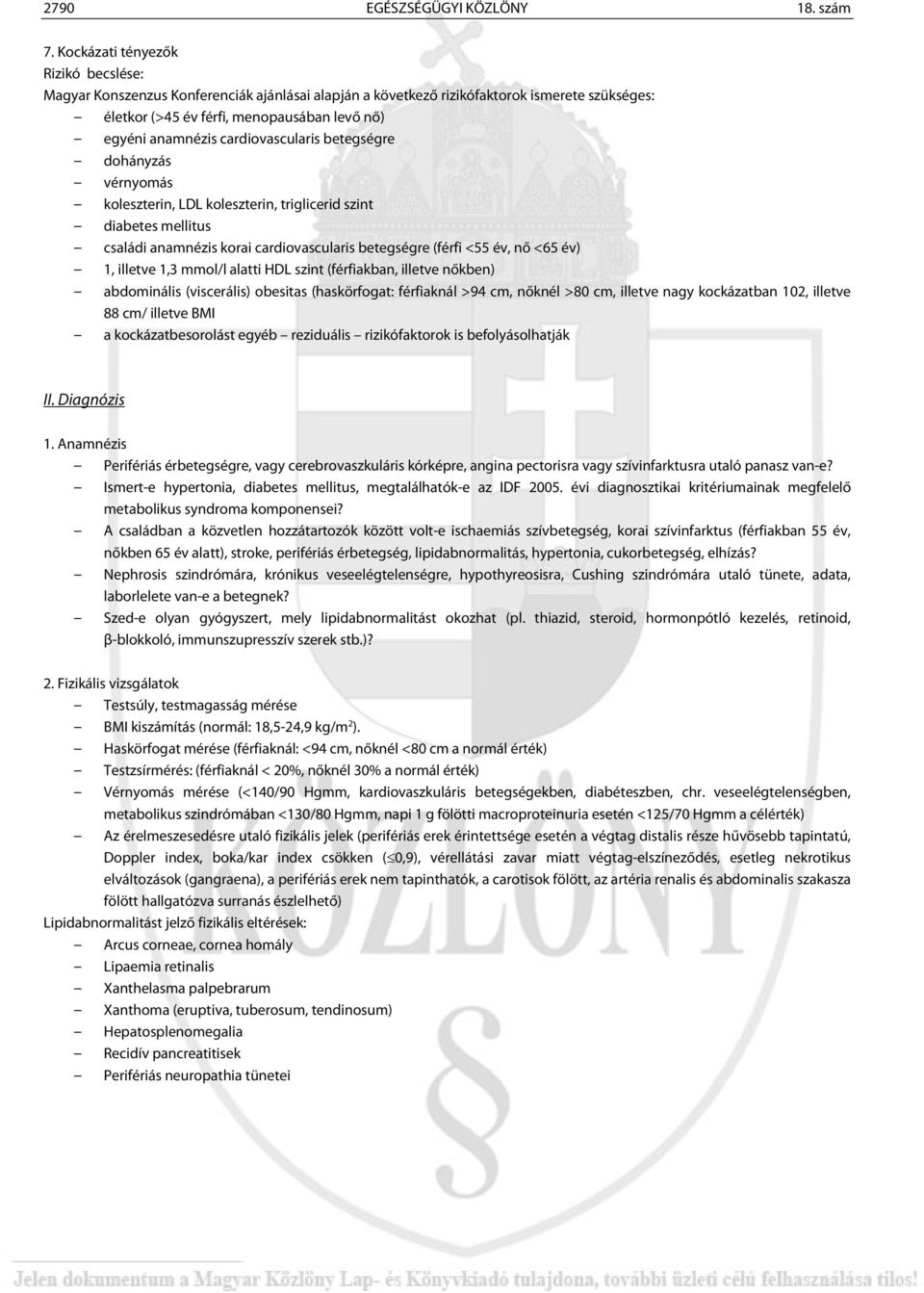 cardiovascularis betegségre dohányzás vérnyomás koleszterin, LDL koleszterin, triglicerid szint diabetes mellitus családi anamnézis korai cardiovascularis betegségre (férfi <55 év, nő <65 év) 1,