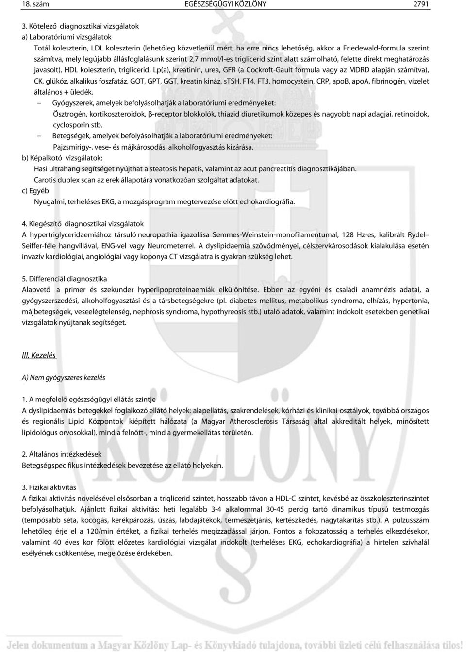 mely legújabb állásfoglalásunk szerint 2,7 mmol/l-es triglicerid szint alatt számolható, felette direkt meghatározás javasolt), HDL koleszterin, triglicerid, Lp(a), kreatinin, urea, GFR (a