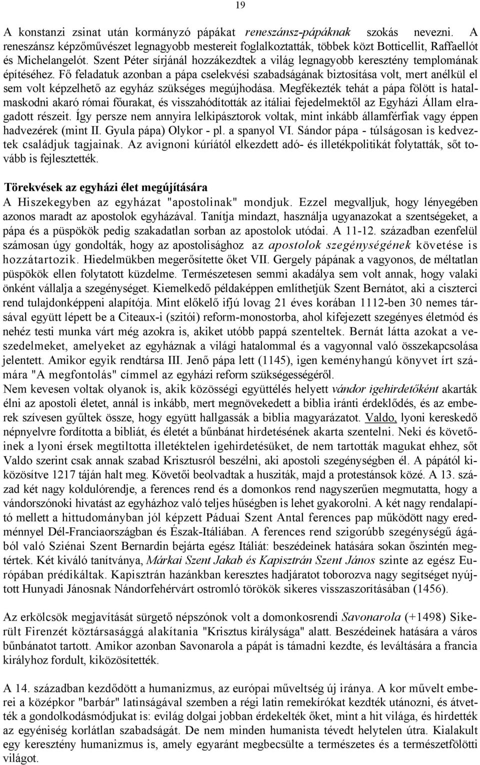 Fő feladatuk azonban a pápa cselekvési szabadságának biztosítása volt, mert anélkül el sem volt képzelhető az egyház szükséges megújhodása.