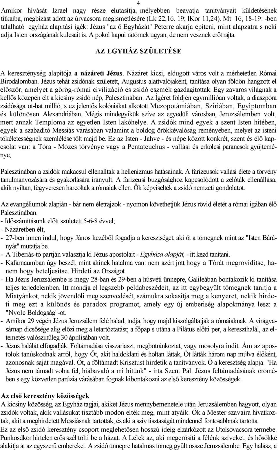 A pokol kapui rátörnek ugyan, de nem vesznek erőt rajta. AZ EGYHÁZ SZÜLETÉSE A kereszténység alapítója a názáreti Jézus. Názáret kicsi, eldugott város volt a mérhetetlen Római Birodalomban.