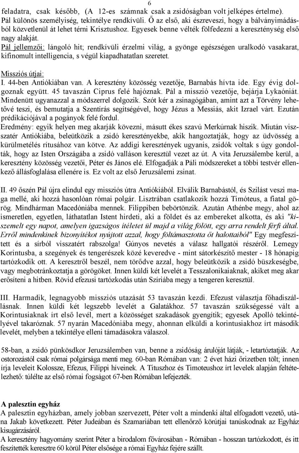 Pál jellemzői: lángoló hit; rendkívüli érzelmi világ, a gyönge egészségen uralkodó vasakarat, kifinomult intelligencia, s végül kiapadhatatlan szeretet. Missziós útjai: I. 44-ben Antiókiában van.