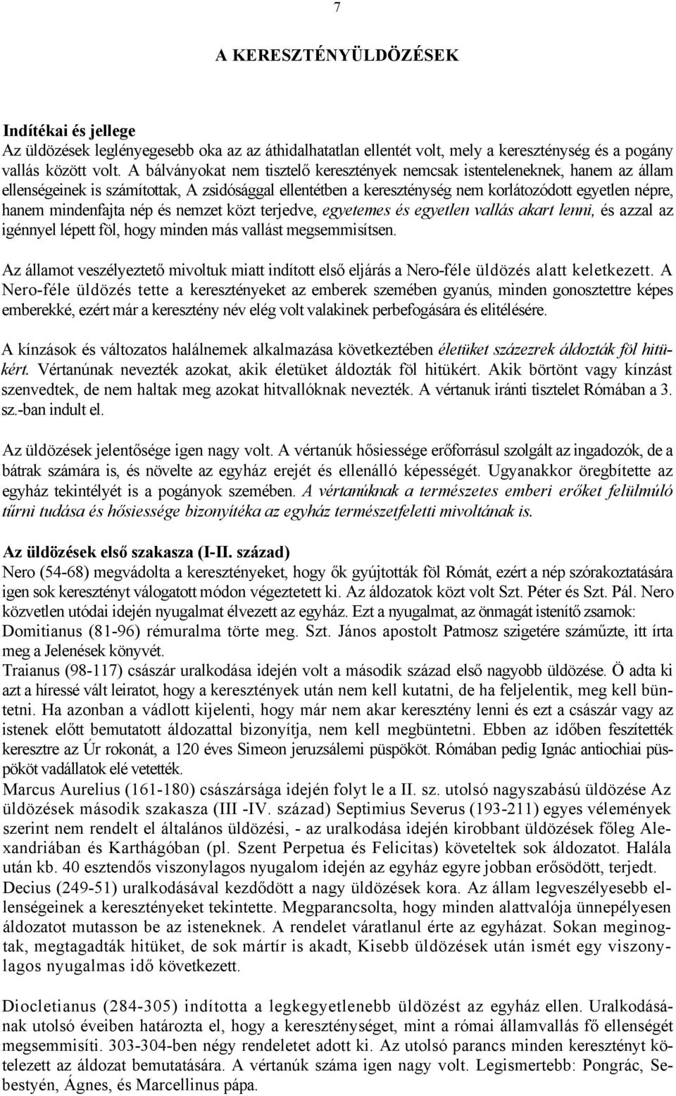 mindenfajta nép és nemzet közt terjedve, egyetemes és egyetlen vallás akart lenni, és azzal az igénnyel lépett föl, hogy minden más vallást megsemmisítsen.