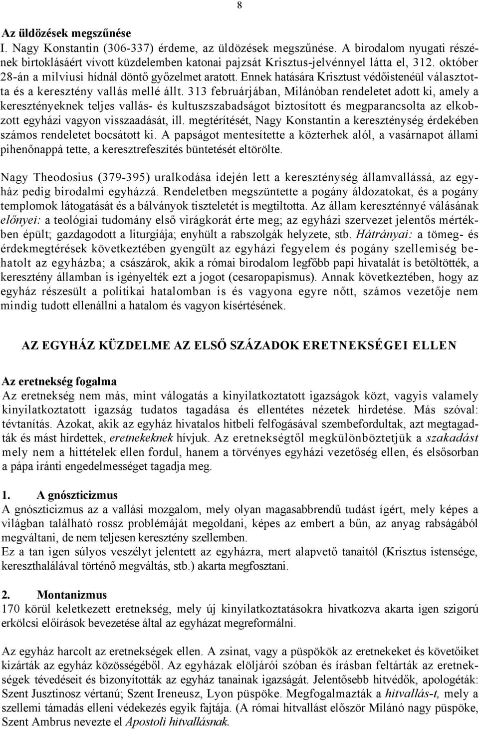 313 februárjában, Milánóban rendeletet adott ki, amely a keresztényeknek teljes vallás- és kultuszszabadságot biztosított és megparancsolta az elkobzott egyházi vagyon visszaadását, ill.