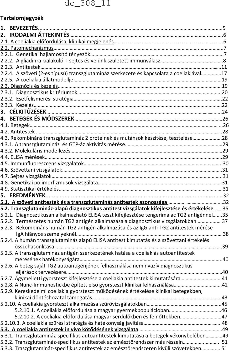 ..20 2.3.2. Esetfelismerési stratégia...22 2.3.3. Kezelés 22 3. CÉLKITŰZÉSEK......24 4. BETEGEK ÉS MÓDSZEREK 26 4.1. Betegek 26 4.2. Antitestek..28 4.3. Rekombináns transzglutamináz 2 proteinek és mutánsok készítése, tesztelése.