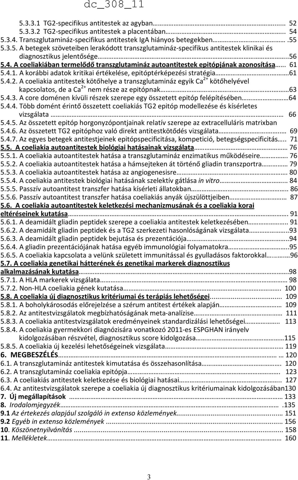 A coeliakia antitestek kötőhelye a transzglutamináz egyik Ca 2+ kötőhelyével kapcsolatos, de a Ca 2+ nem része az epitópnak.. 63 