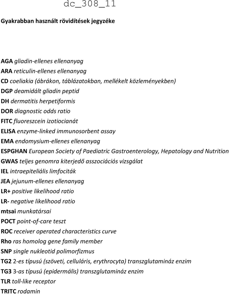 Gastroenterology, Hepatology and Nutrition GWAS teljes genomra kiterjedő asszociációs vizsgálat IEL intraepiteliális limfociták JEA jejunum-ellenes ellenanyag LR+ positive likelihood ratio LR-