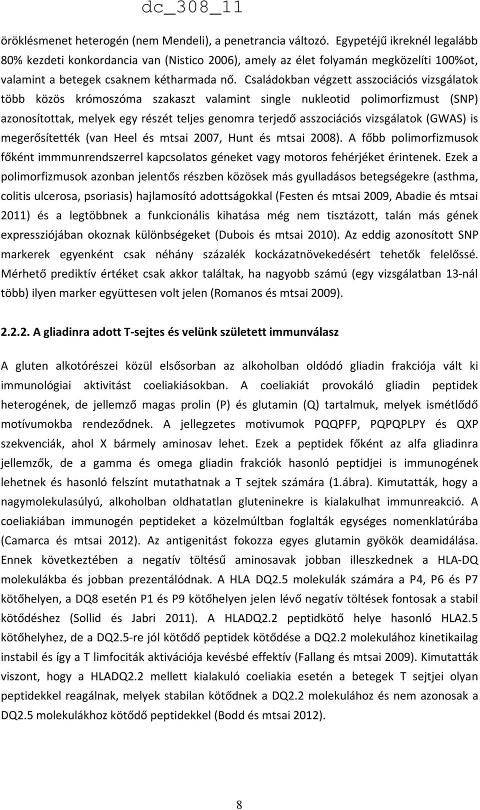 Családokban végzett asszociációs vizsgálatok több közös krómoszóma szakaszt valamint single nukleotid polimorfizmust (SN) azonosítottak, melyek egy részét teljes genomra terjedő asszociációs