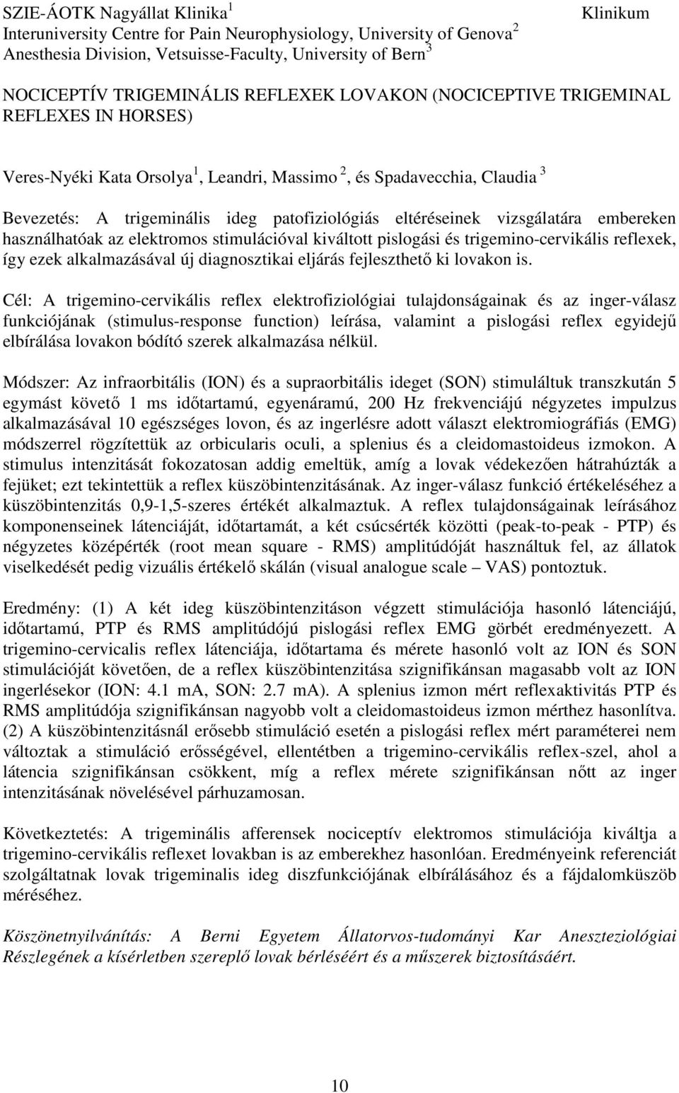 vizsgálatára embereken használhatóak az elektromos stimulációval kiváltott pislogási és trigemino-cervikális reflexek, így ezek alkalmazásával új diagnosztikai eljárás fejleszthető ki lovakon is.