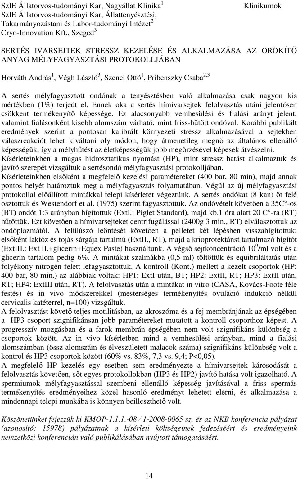 mélyfagyasztott ondónak a tenyésztésben való alkalmazása csak nagyon kis mértékben (1%) terjedt el. Ennek oka a sertés hímivarsejtek felolvasztás utáni jelentősen csökkent termékenyítő képessége.