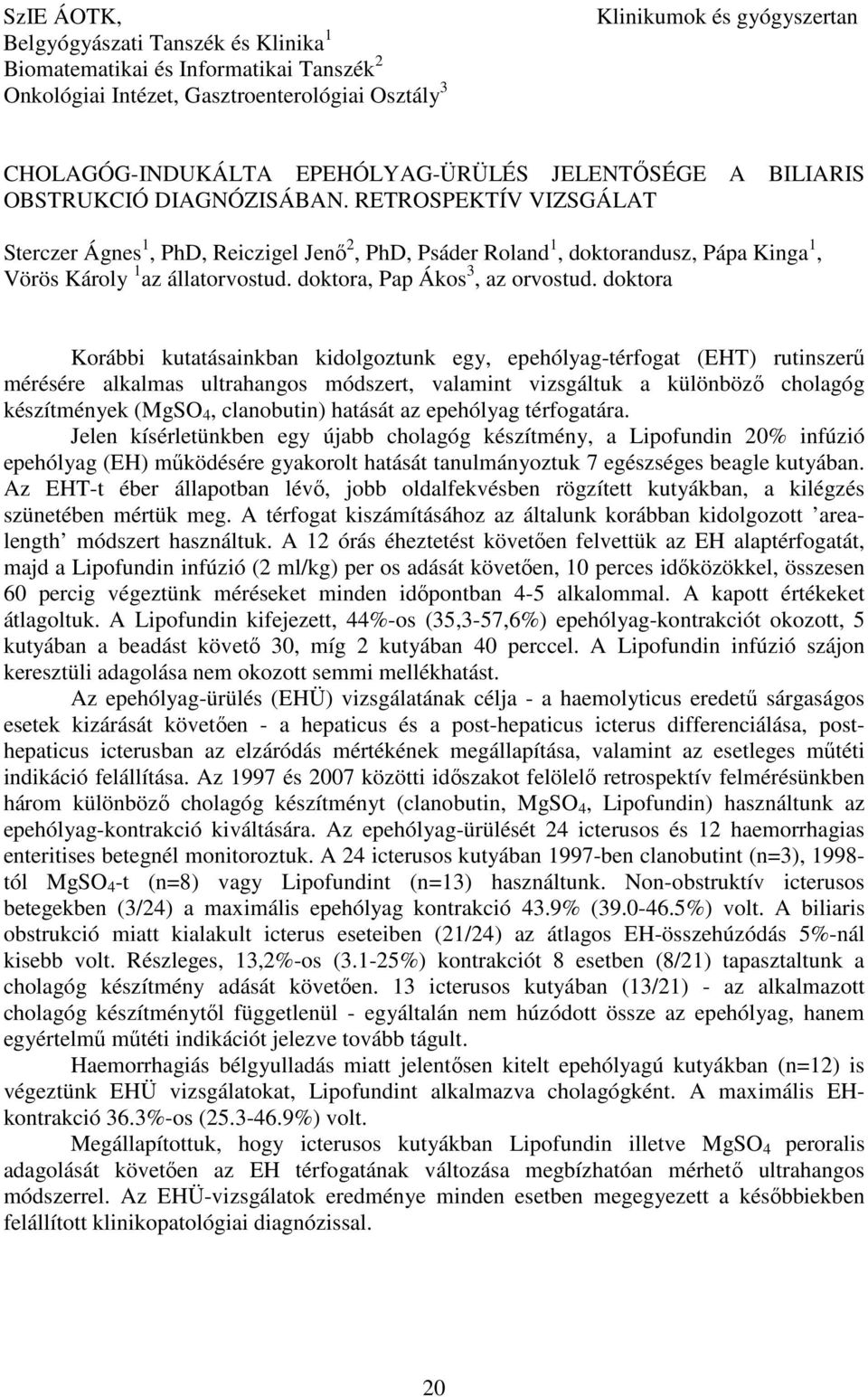 RETROSPEKTÍV VIZSGÁLAT Sterczer Ágnes 1, PhD, Reiczigel Jenő 2, PhD, Psáder Roland 1, doktorandusz, Pápa Kinga 1, Vörös Károly 1 az állatorvostud. doktora, Pap Ákos 3, az orvostud.