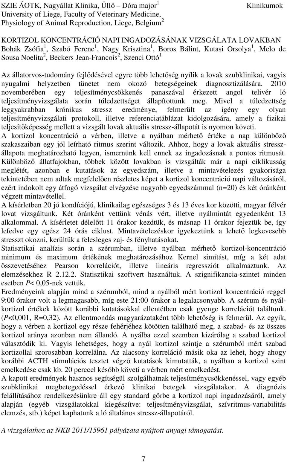 állatorvos-tudomány fejlődésével egyre több lehetőség nyílik a lovak szubklinikai, vagyis nyugalmi helyzetben tünetet nem okozó betegségeinek diagnosztizálására.