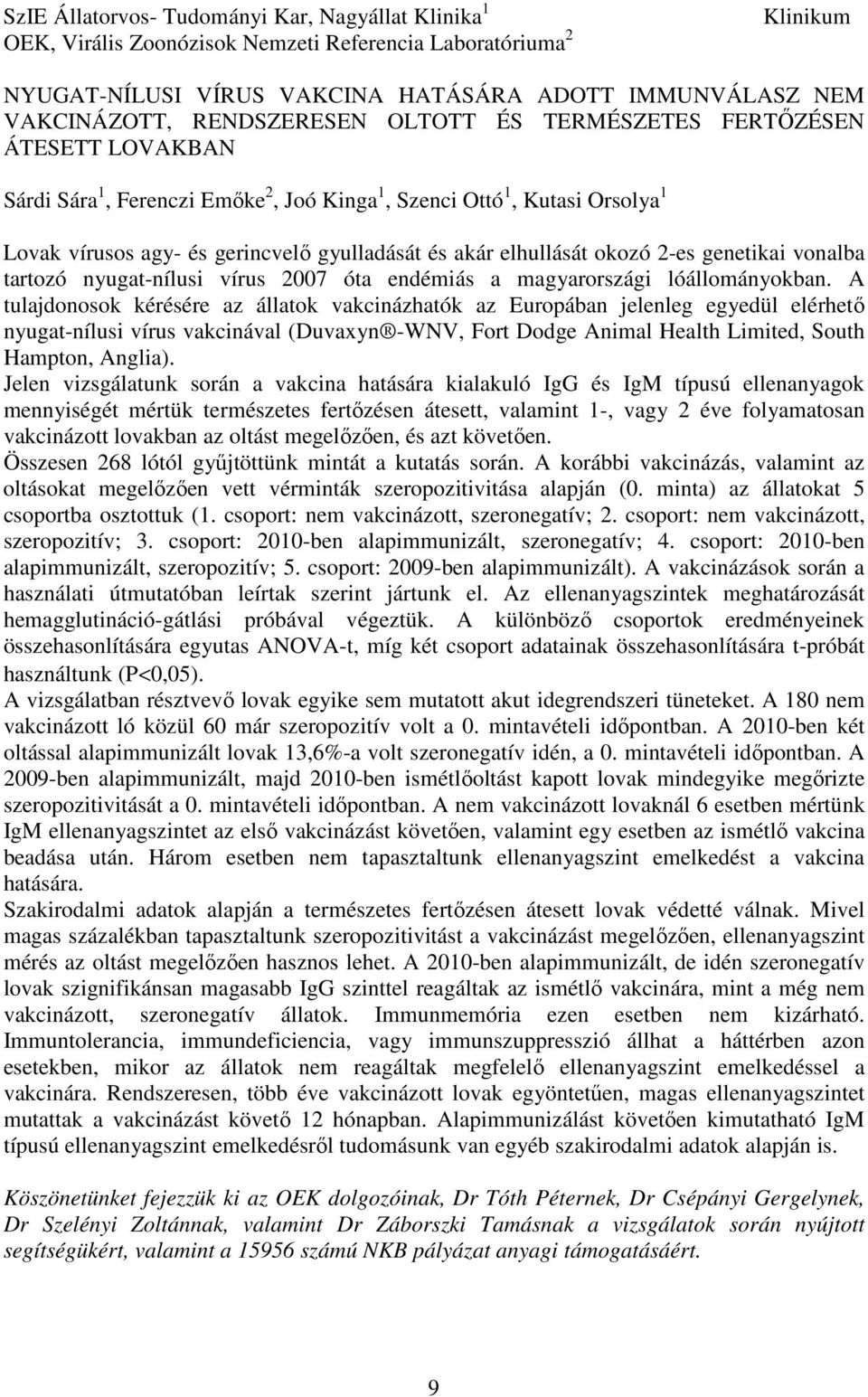 elhullását okozó 2-es genetikai vonalba tartozó nyugat-nílusi vírus 2007 óta endémiás a magyarországi lóállományokban.