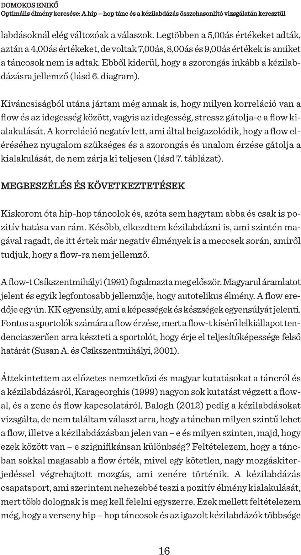 Ebből kiderül, hogy a szorongás inkább a kézilabdázásra jellemző (lásd 6. diagram).