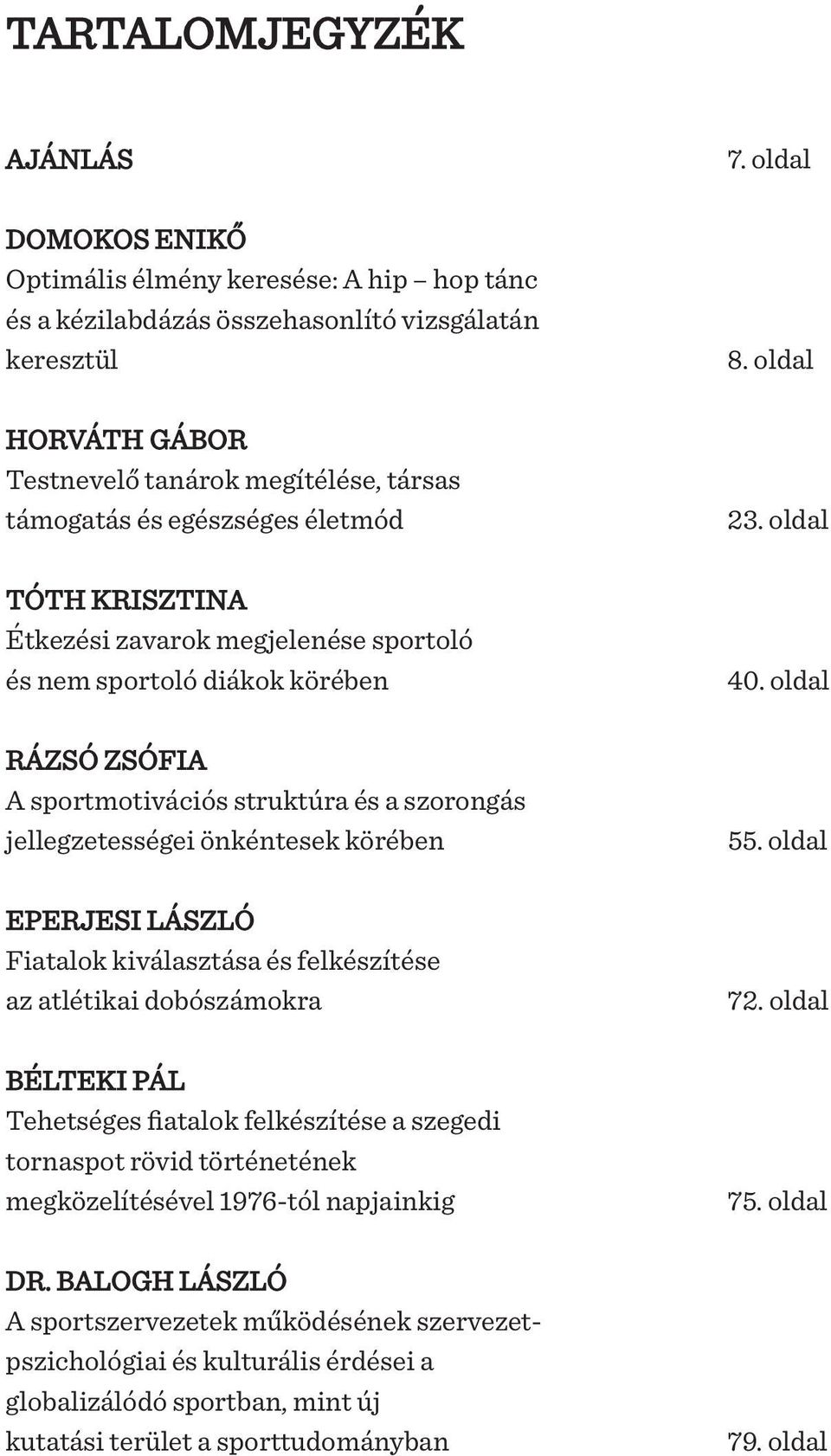 EPERJESI LÁSZLÓ Fiatalok kiválasztása és felkészítése az atlétikai dobószámokra BÉLTEKI PÁL Tehetséges fiatalok felkészítése a szegedi tornaspot rövid történetének megközelítésével 1976-tól