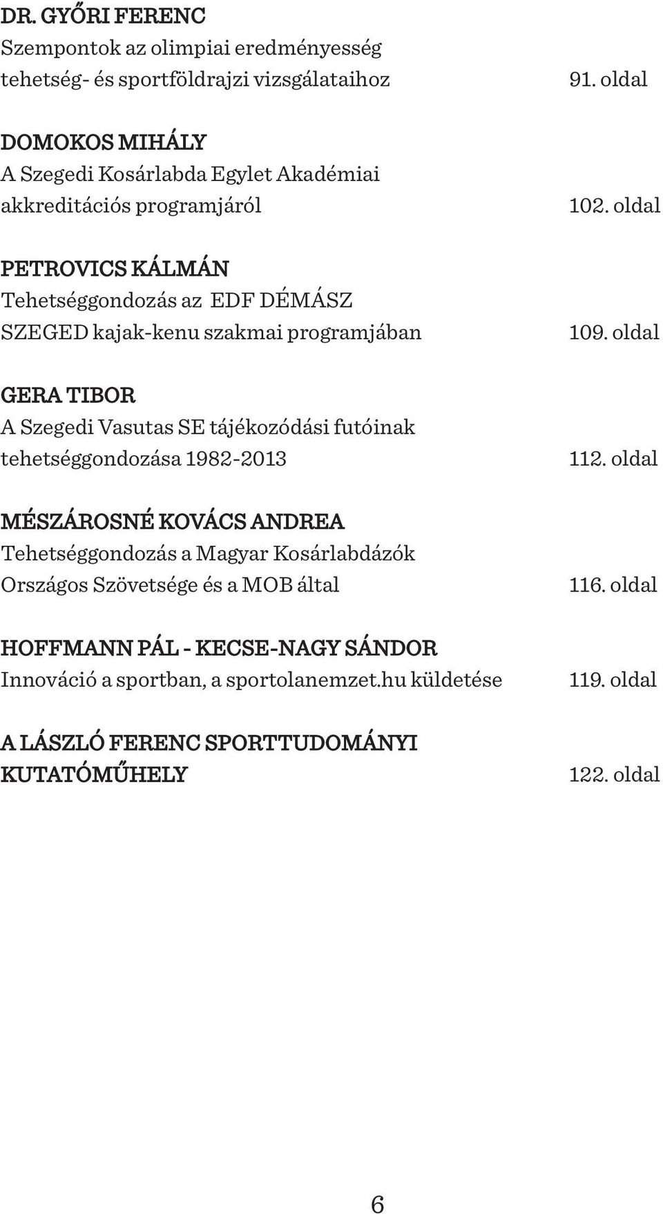 futóinak tehetséggondozása 1982-2013 MÉSZÁROSNÉ KOVÁCS ANDREA Tehetséggondozás a Magyar Kosárlabdázók Országos Szövetsége és a MOB által HOFFMANN PÁL - KECSE-NAGY