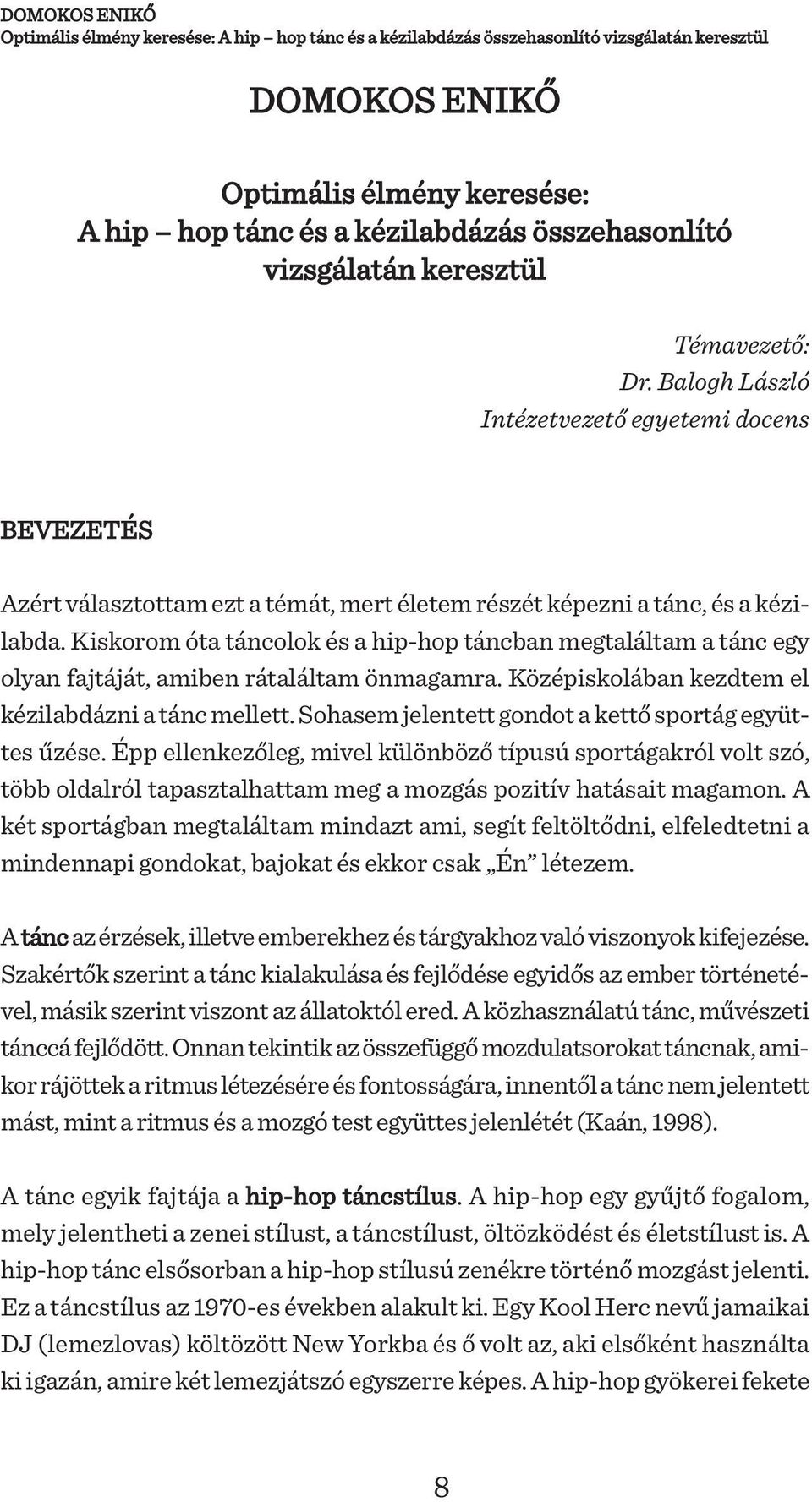 Kiskorom óta táncolok és a hip-hop táncban megtaláltam a tánc egy olyan fajtáját, amiben rátaláltam önmagamra. Középiskolában kezdtem el kézilabdázni a tánc mellett.