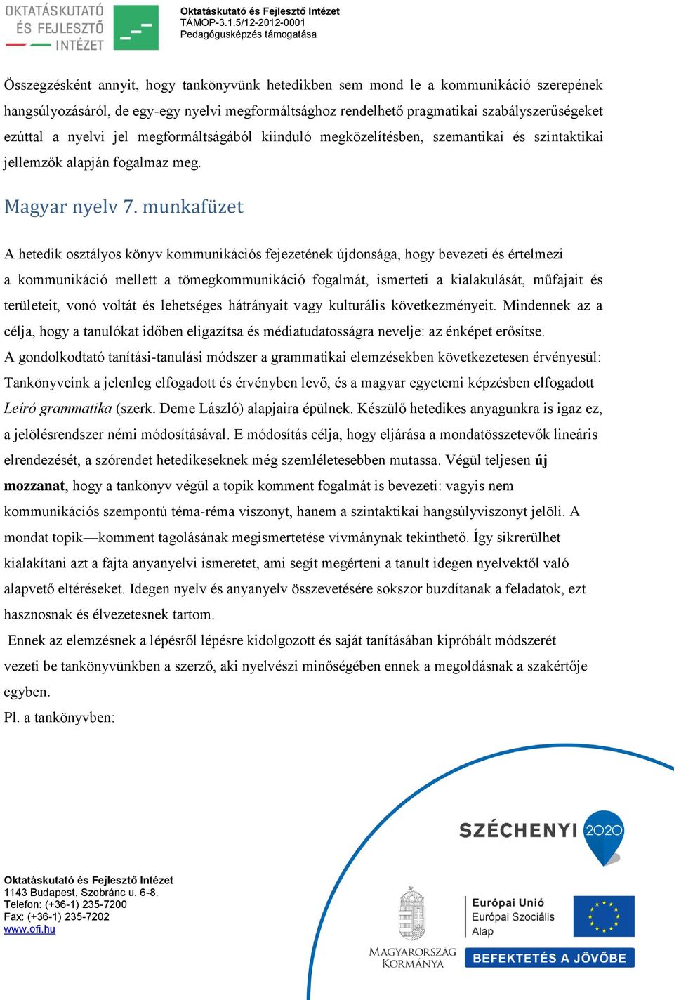 munkafüzet A hetedik osztályos könyv kommunikációs fejezetének újdonsága, hogy bevezeti és értelmezi a kommunikáció mellett a tömegkommunikáció fogalmát, ismerteti a kialakulását, műfajait és