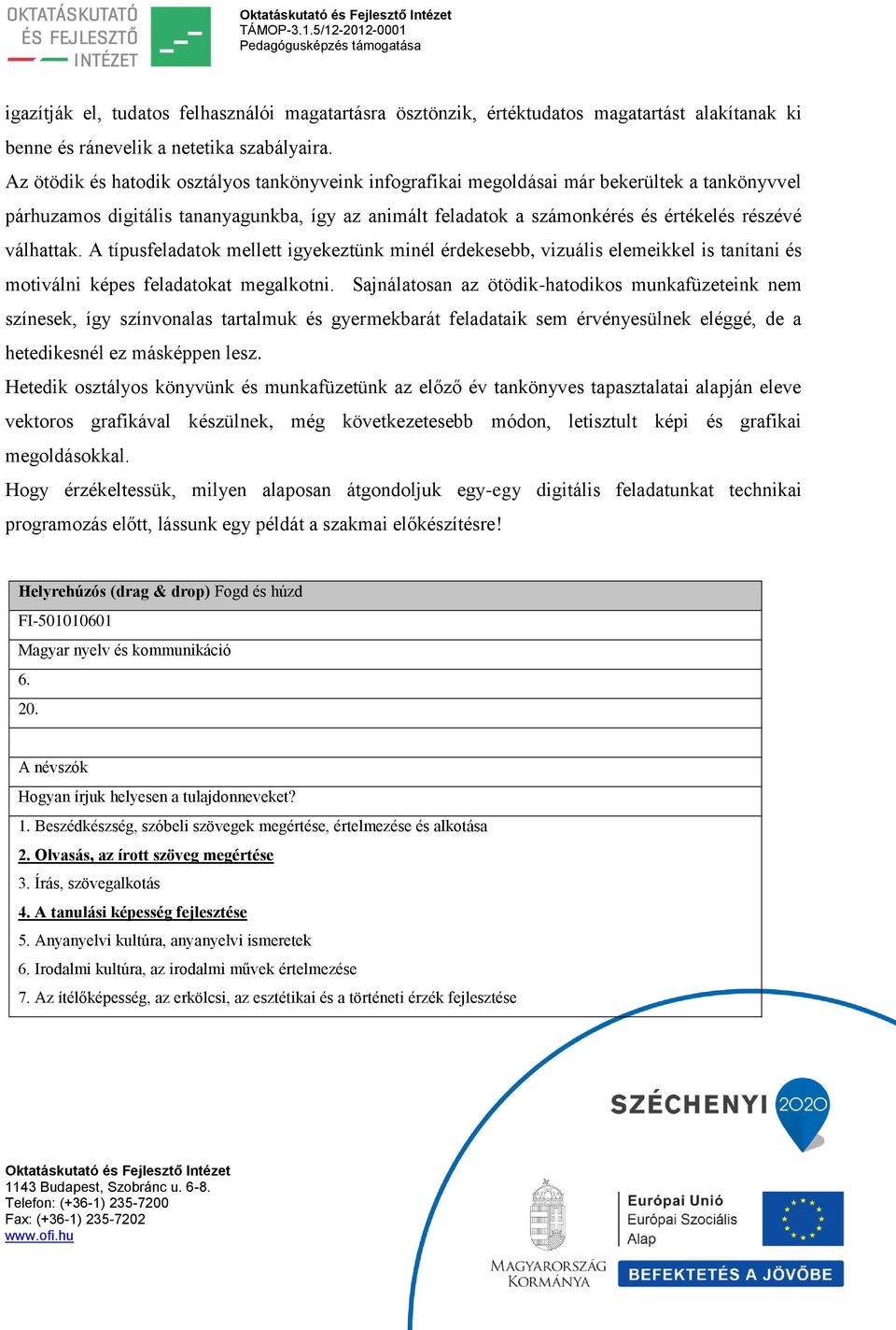 válhattak. A típusfeladatok mellett igyekeztünk minél érdekesebb, vizuális elemeikkel is tanítani és motiválni képes feladatokat megalkotni.