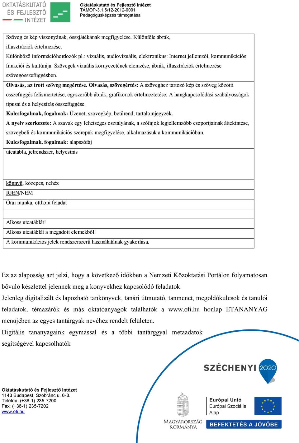 Olvasás, az írott szöveg megértése. Olvasás, szövegértés: A szöveghez tartozó kép és szöveg közötti összefüggés felismertetése, egyszerűbb ábrák, grafikonok értelmeztetése.