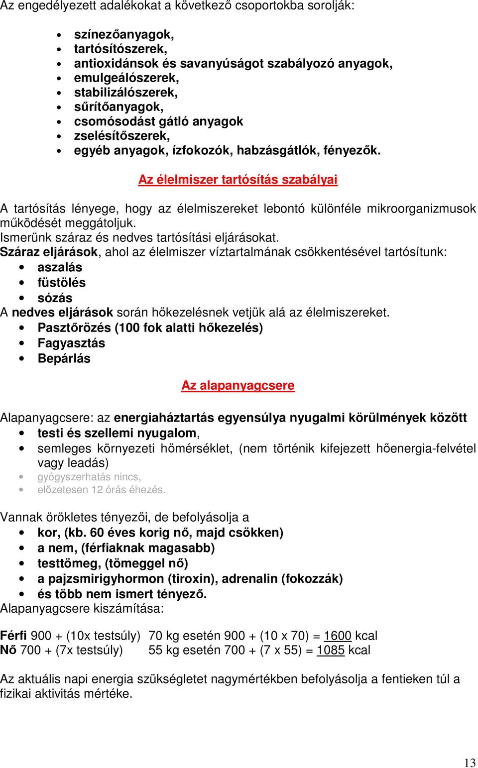 Az élelmiszer tartósítás szabályai A tartósítás lényege, hogy az élelmiszereket lebontó különféle mikroorganizmusok mőködését meggátoljuk. Ismerünk száraz és nedves tartósítási eljárásokat.