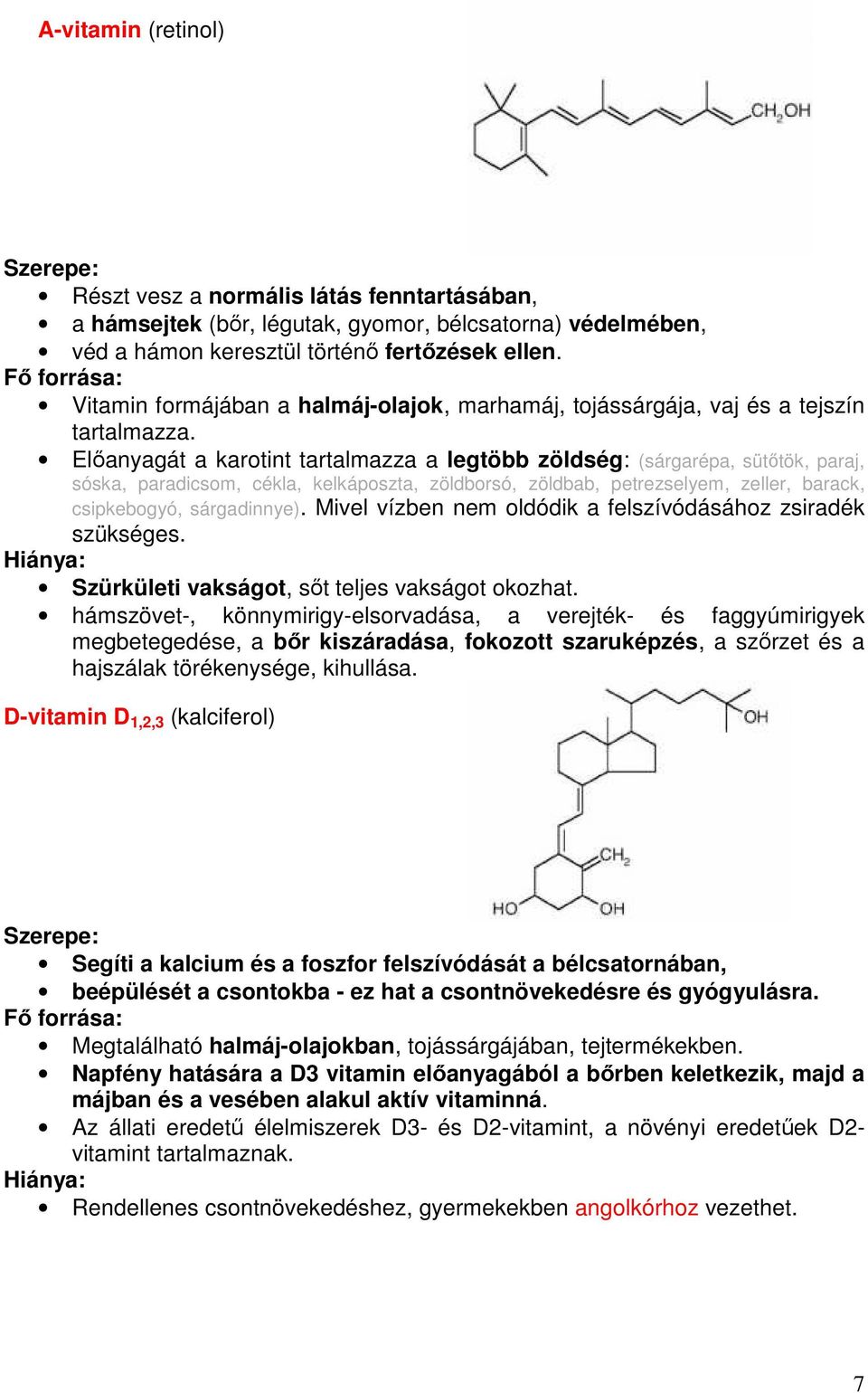 Elıanyagát a karotint tartalmazza a legtöbb zöldség: (sárgarépa, sütıtök, paraj, sóska, paradicsom, cékla, kelkáposzta, zöldborsó, zöldbab, petrezselyem, zeller, barack, csipkebogyó, sárgadinnye).