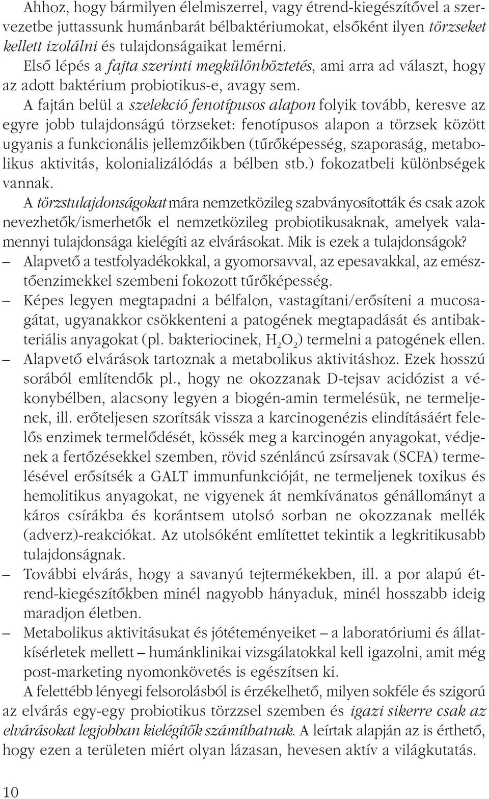 A fajtán belül a szelekció fenotípusos alapon folyik tovább, keresve az egyre jobb tulajdonságú törzseket: fenotípusos alapon a törzsek között ugyanis a funkcionális jellemzõikben (tûrõképesség,