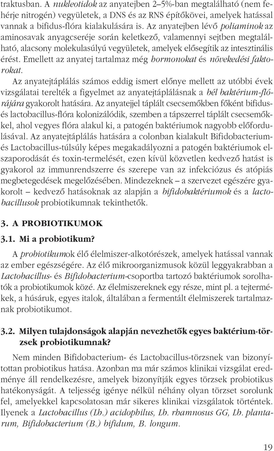 Emellett az anyatej tartalmaz még hormonokat és növekedési faktorokat.