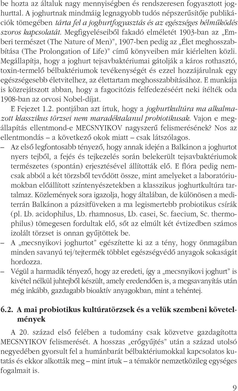 Megfigyeléseibõl fakadó elméletét 1903-ban az Emberi természet (The Nature of Men), 1907-ben pedig az Élet meghosszabbítása (The Prolongation of Life) címû könyveiben már kiérlelten közli.