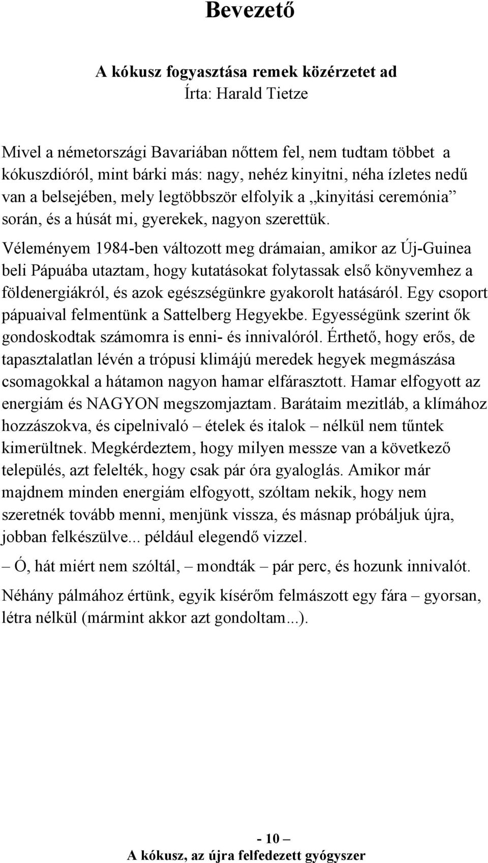 Véleményem 1984-ben változott meg drámaian, amikor az Új-Guinea beli Pápuába utaztam, hogy kutatásokat folytassak első könyvemhez a földenergiákról, és azok egészségünkre gyakorolt hatásáról.