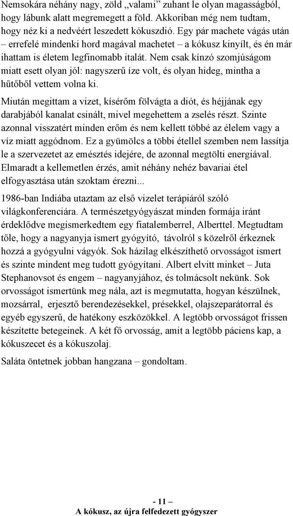 Nem csak kínzó szomjúságom miatt esett olyan jól: nagyszerű íze volt, és olyan hideg, mintha a hűtőből vettem volna ki.