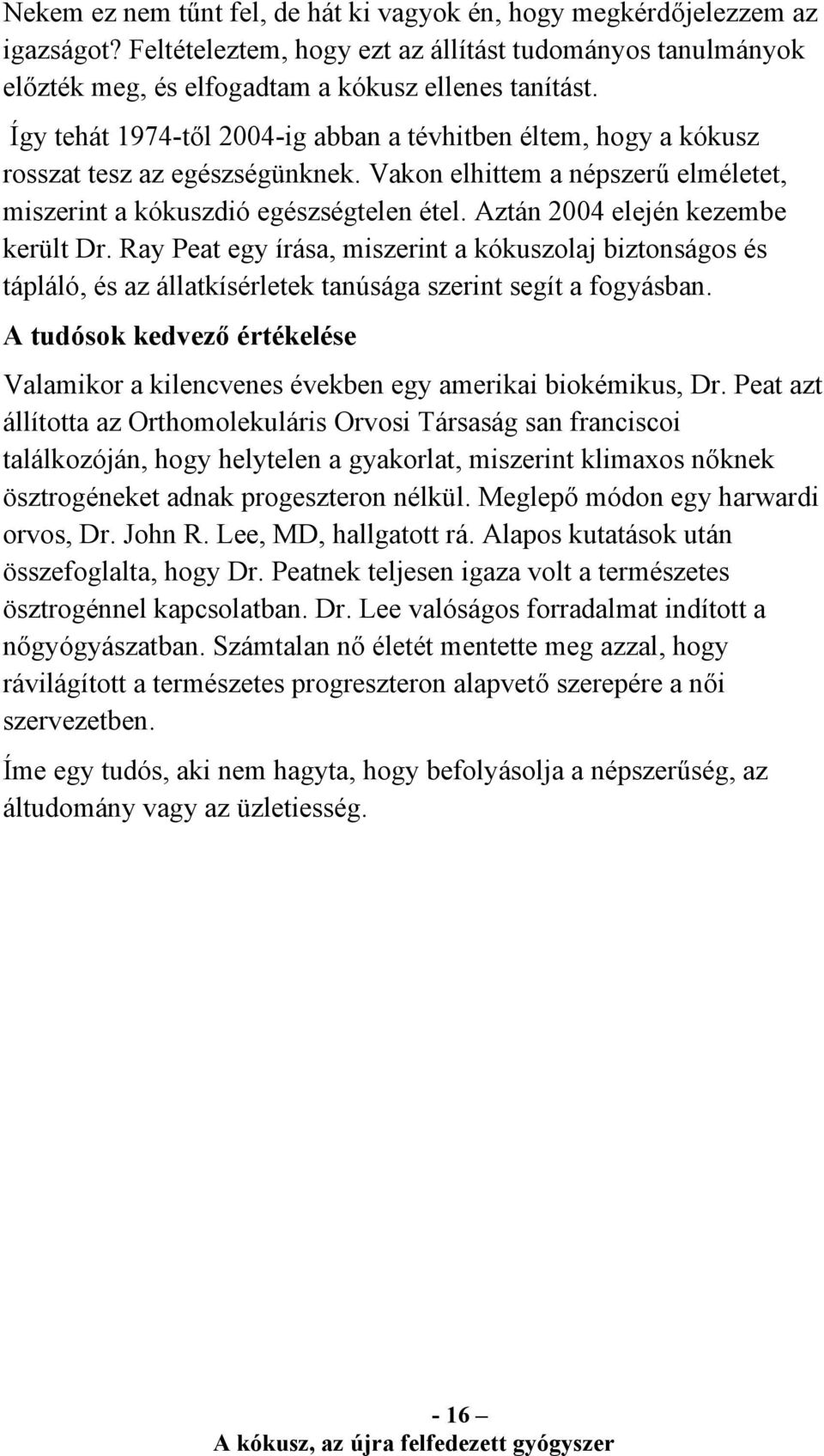 Aztán 2004 elején kezembe került Dr. Ray Peat egy írása, miszerint a kókuszolaj biztonságos és tápláló, és az állatkísérletek tanúsága szerint segít a fogyásban.