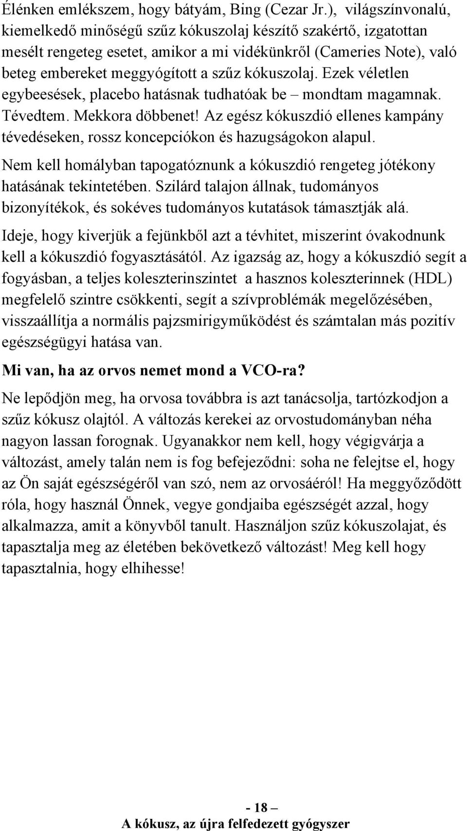 kókuszolaj. Ezek véletlen egybeesések, placebo hatásnak tudhatóak be mondtam magamnak. Tévedtem. Mekkora döbbenet!