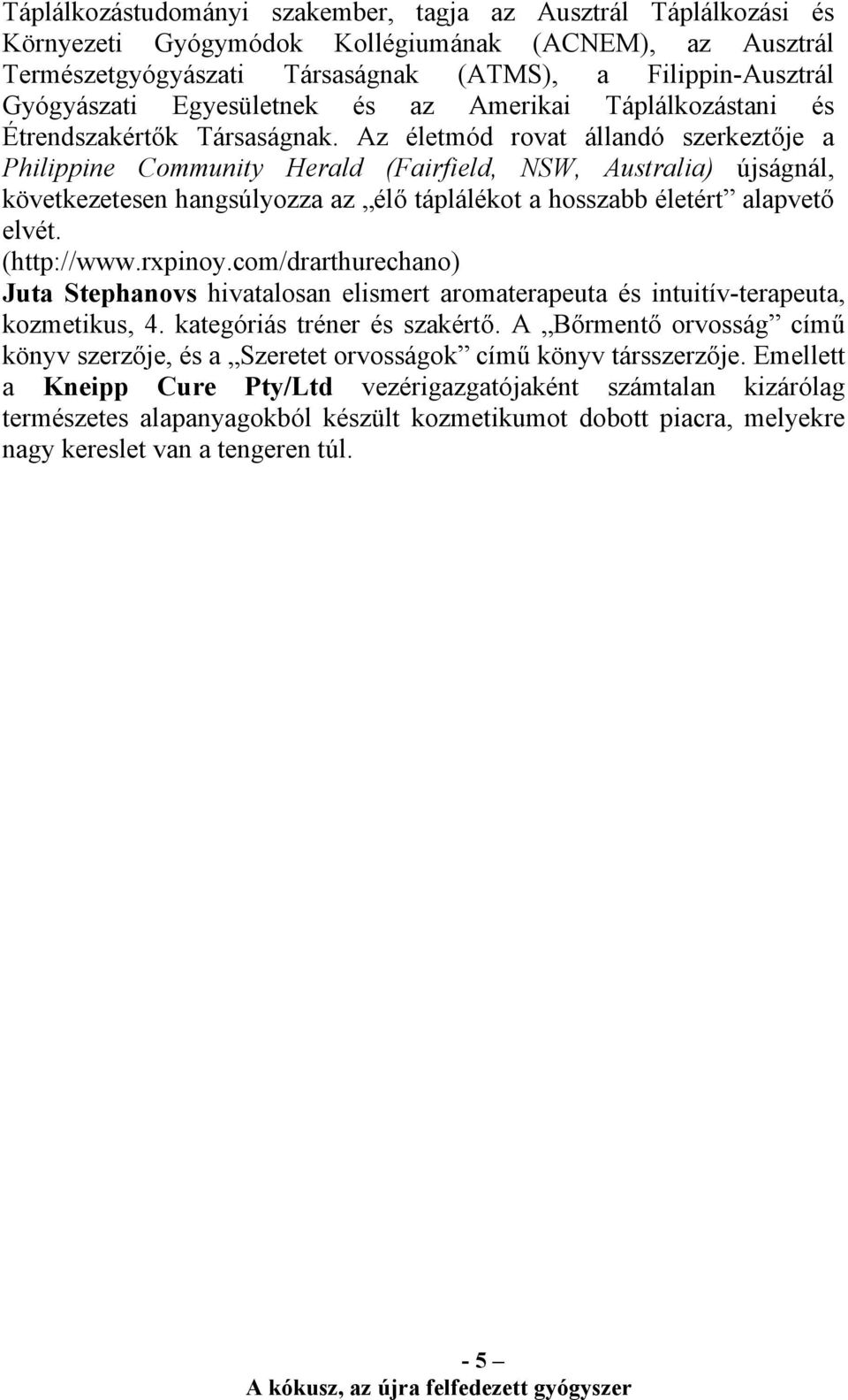 Az életmód rovat állandó szerkeztője a Philippine Community Herald (Fairfield, NSW, Australia) újságnál, következetesen hangsúlyozza az élő táplálékot a hosszabb életért alapvető elvét. (http://www.