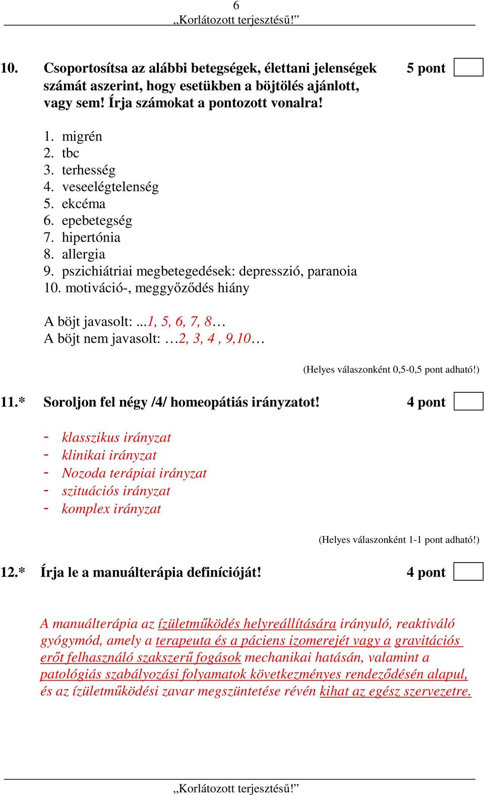 ..1, 5, 6, 7, 8 A böjt nem javasolt: 2, 3, 4, 9,10 (Helyes válaszonként 0,5-0,5 pont adható!) 11.* Soroljon fel négy /4/ homeopátiás irányzatot!