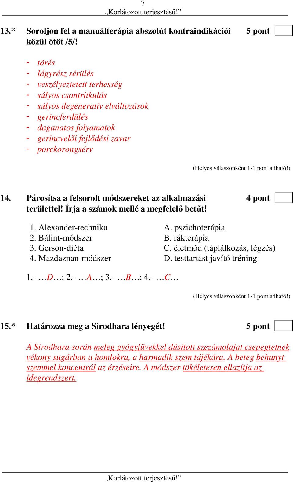 14. Párosítsa a felsorolt módszereket az alkalmazási 4 pont területtel! Írja a számok mellé a megfelelő betűt! 1. Alexander-technika A. pszichoterápia 2. Bálint-módszer B. rákterápia 3.