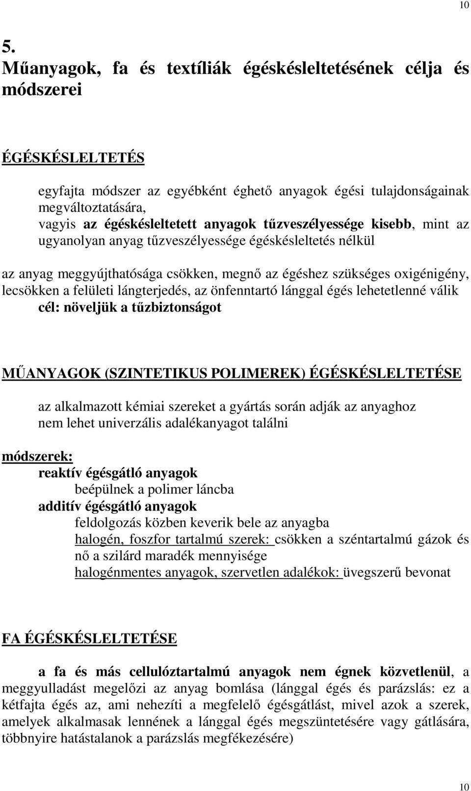 a felületi lángterjedés, az önfenntartó lánggal égés lehetetlenné válik cél: növeljük a tőzbiztonságot MŐANYAGOK (SZINTETIKUS POLIMEREK) ÉGÉSKÉSLELTETÉSE az alkalmazott kémiai szereket a gyártás