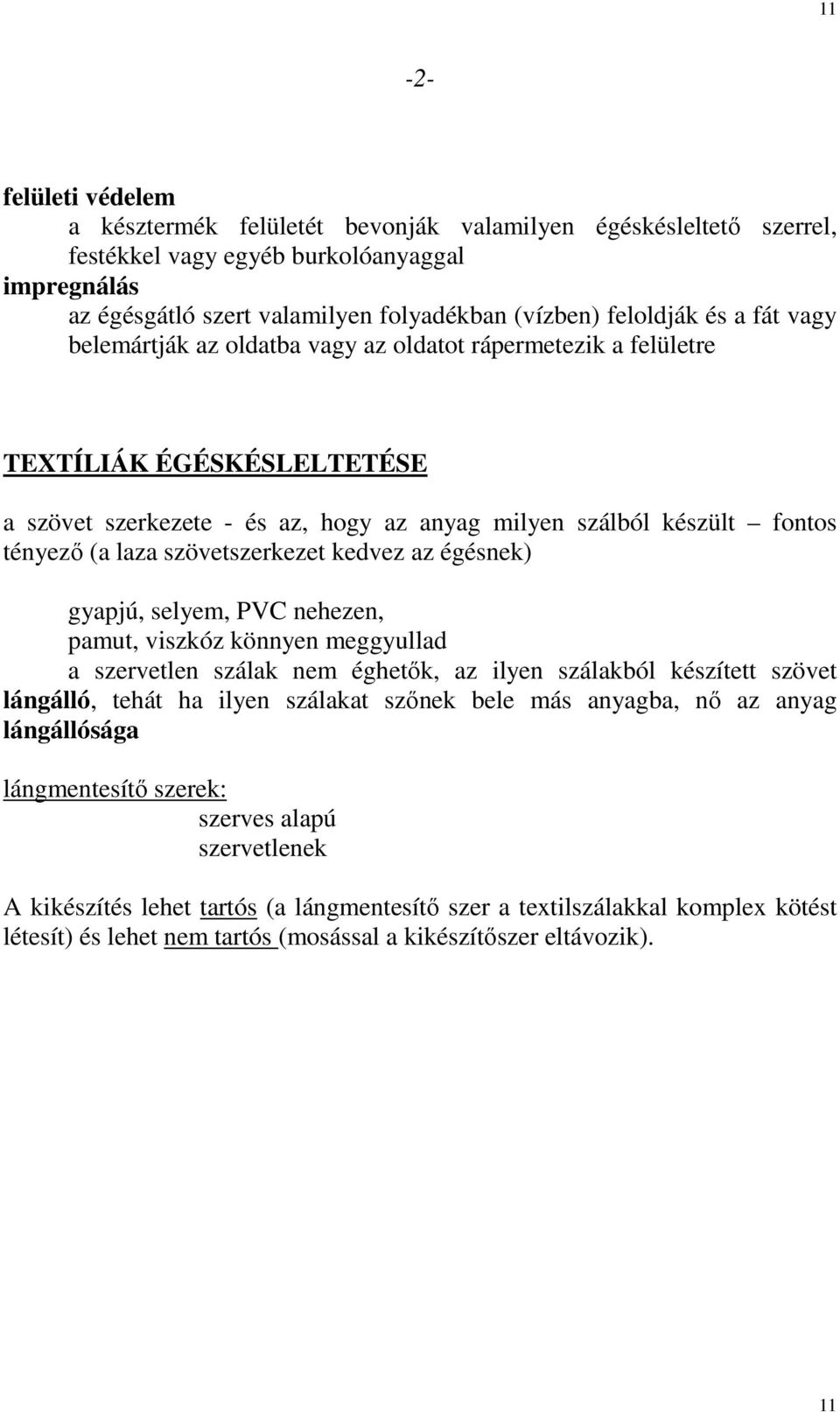 szövetszerkezet kedvez az égésnek) gyapjú, selyem, PVC nehezen, pamut, viszkóz könnyen meggyullad a szervetlen szálak nem éghetık, az ilyen szálakból készített szövet lángálló, tehát ha ilyen