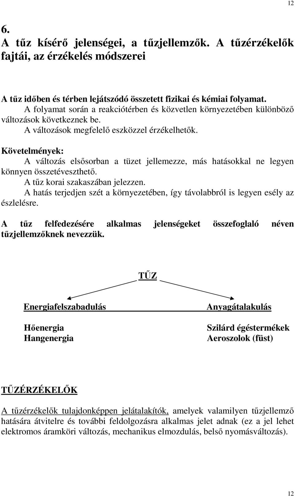 Követelmények: A változás elsısorban a tüzet jellemezze, más hatásokkal ne legyen könnyen összetéveszthetı. A tőz korai szakaszában jelezzen.