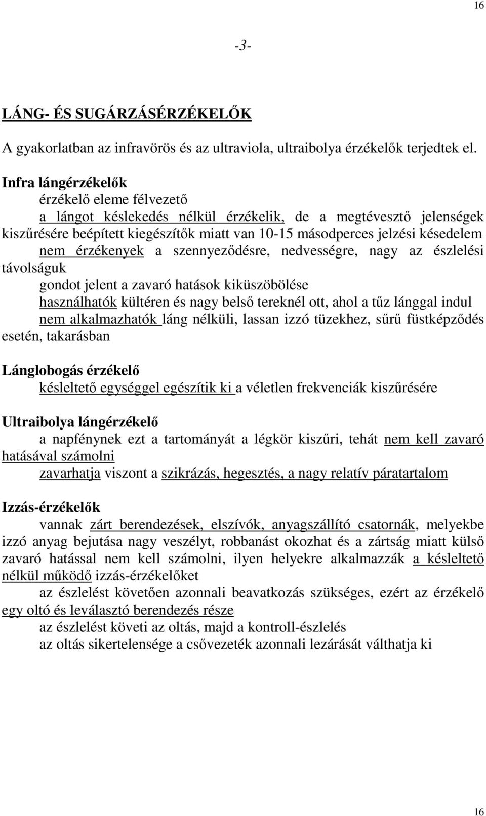 érzékenyek a szennyezıdésre, nedvességre, nagy az észlelési távolságuk gondot jelent a zavaró hatások kiküszöbölése használhatók kültéren és nagy belsı tereknél ott, ahol a tőz lánggal indul nem