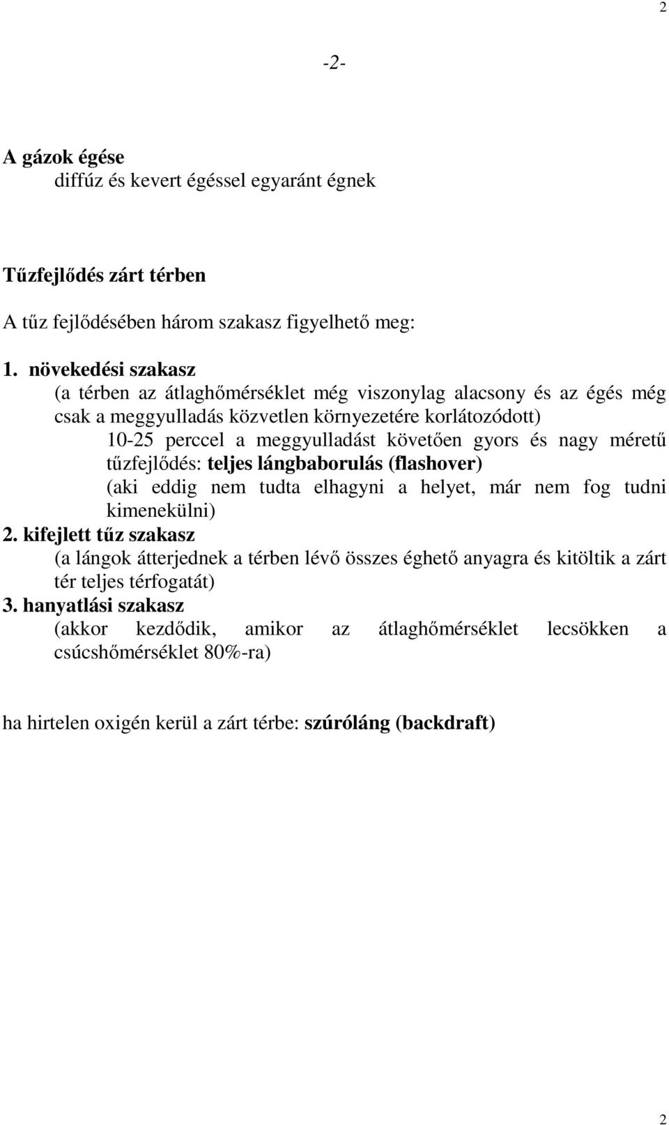 gyors és nagy mérető tőzfejlıdés: teljes lángbaborulás (flashover) (aki eddig nem tudta elhagyni a helyet, már nem fog tudni kimenekülni) 2.